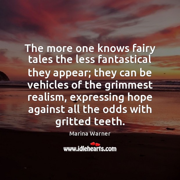 The more one knows fairy tales the less fantastical they appear; they Marina Warner Picture Quote