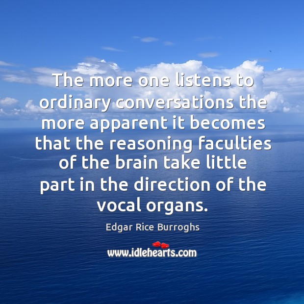 The more one listens to ordinary conversations the more apparent it becomes that the Edgar Rice Burroghs Picture Quote