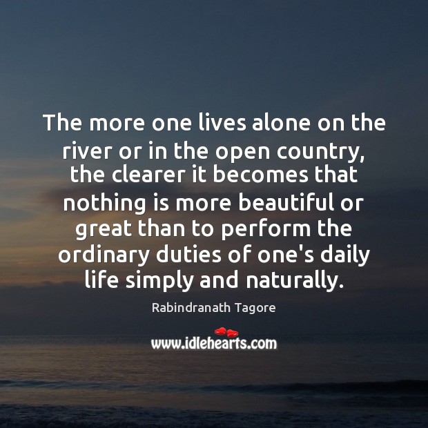 The more one lives alone on the river or in the open Rabindranath Tagore Picture Quote