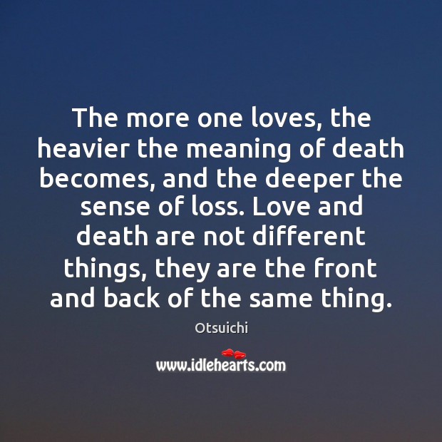 The more one loves, the heavier the meaning of death becomes, and Otsuichi Picture Quote