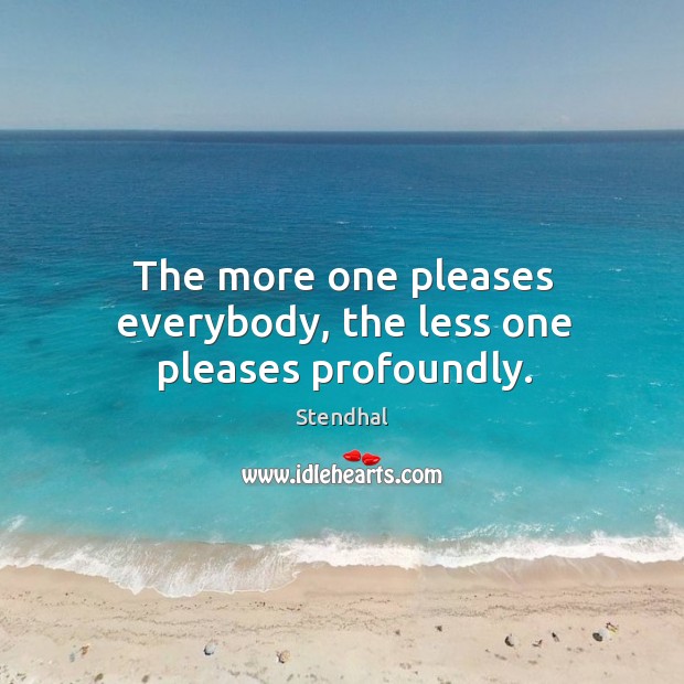 The more one pleases everybody, the less one pleases profoundly. Image