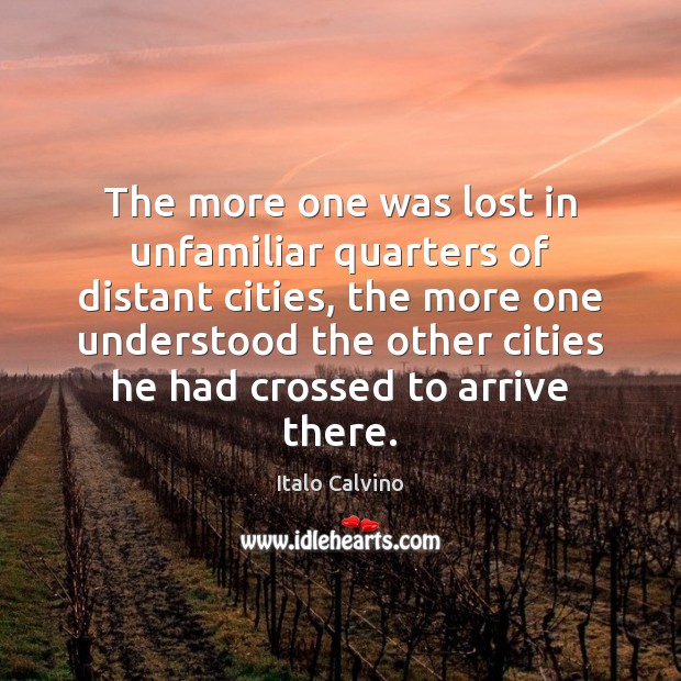 The more one was lost in unfamiliar quarters of distant cities, the Italo Calvino Picture Quote