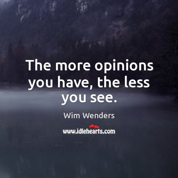 The more opinions you have, the less you see. Wim Wenders Picture Quote
