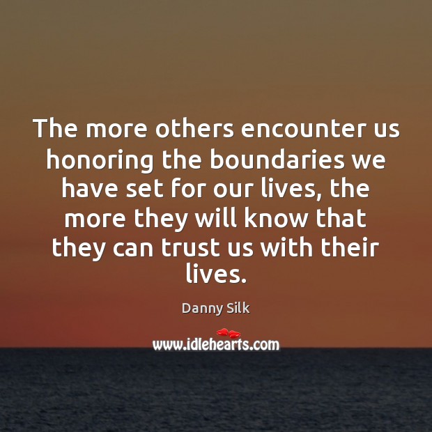 The more others encounter us honoring the boundaries we have set for Danny Silk Picture Quote