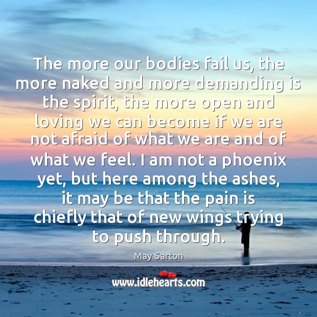 The more our bodies fail us, the more naked and more demanding Pain Quotes Image