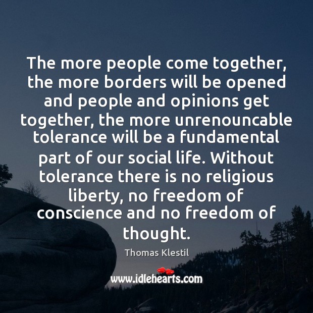 The more people come together, the more borders will be opened and Thomas Klestil Picture Quote