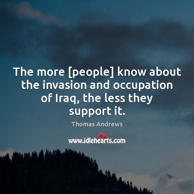 The more [people] know about the invasion and occupation of Iraq, the Image
