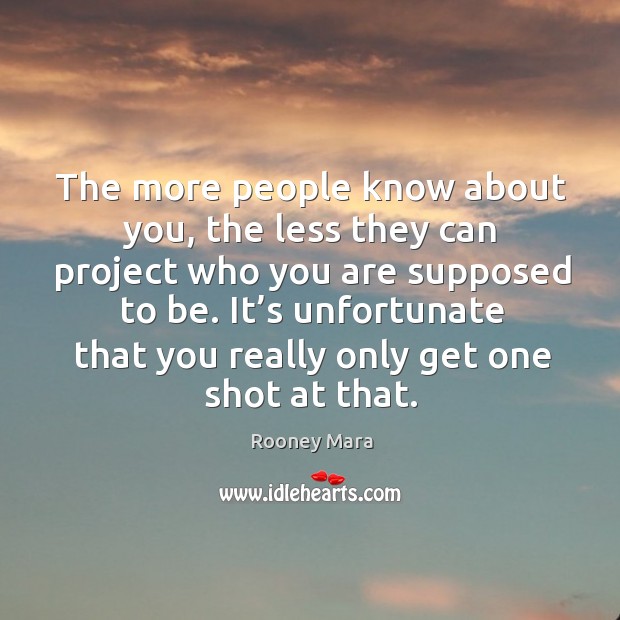 The more people know about you, the less they can project who you are supposed to be. Rooney Mara Picture Quote