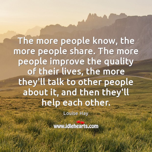 The more people know, the more people share. The more people improve Louise Hay Picture Quote