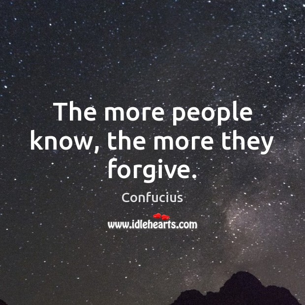 The more people know, the more they forgive. Confucius Picture Quote