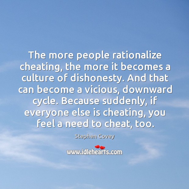 The more people rationalize cheating, the more it becomes a culture of Stephen Covey Picture Quote