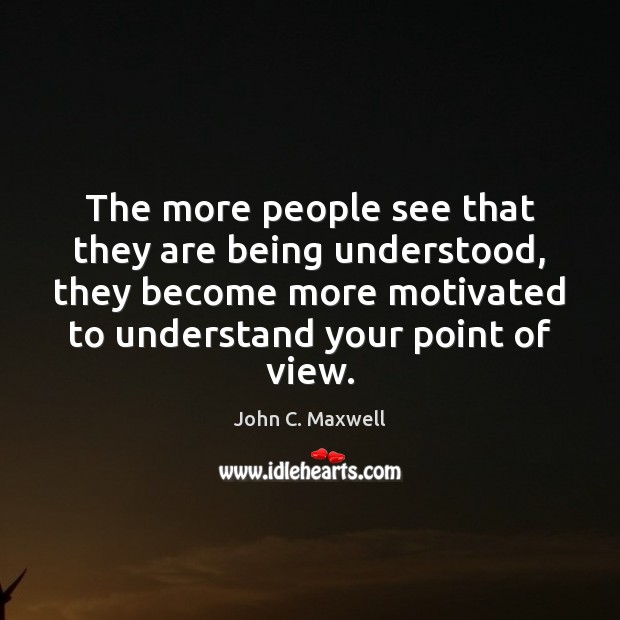 The more people see that they are being understood, they become more Image