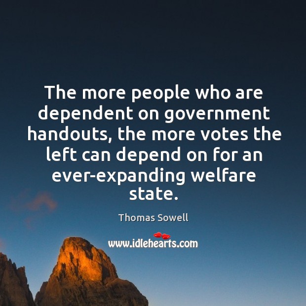 The more people who are dependent on government handouts, the more votes Thomas Sowell Picture Quote