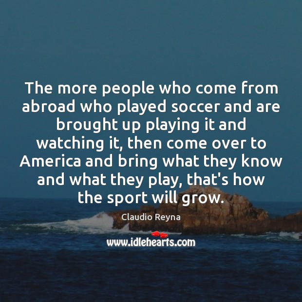 The more people who come from abroad who played soccer and are Soccer Quotes Image