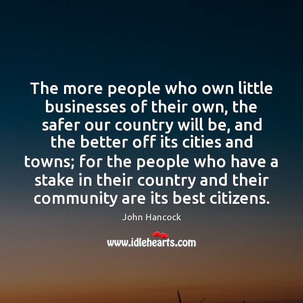 The more people who own little businesses of their own, the safer John Hancock Picture Quote