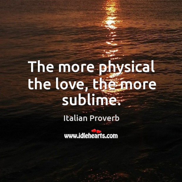 The more physical the love, the more sublime. Image