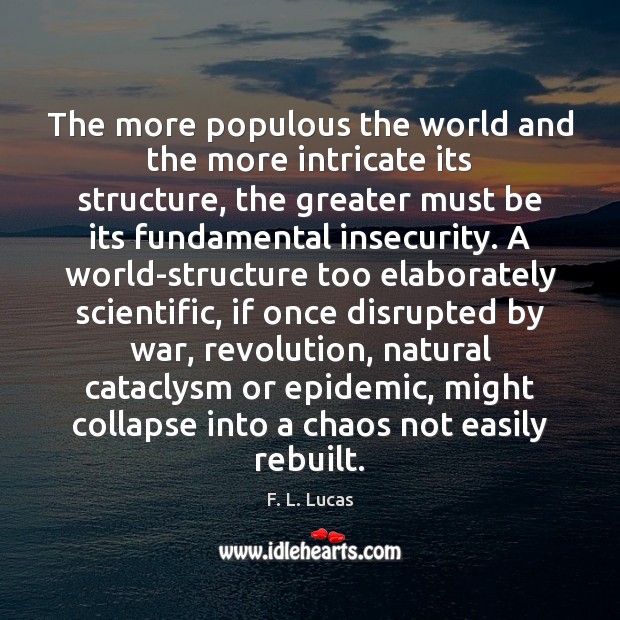 The more populous the world and the more intricate its structure, the F. L. Lucas Picture Quote