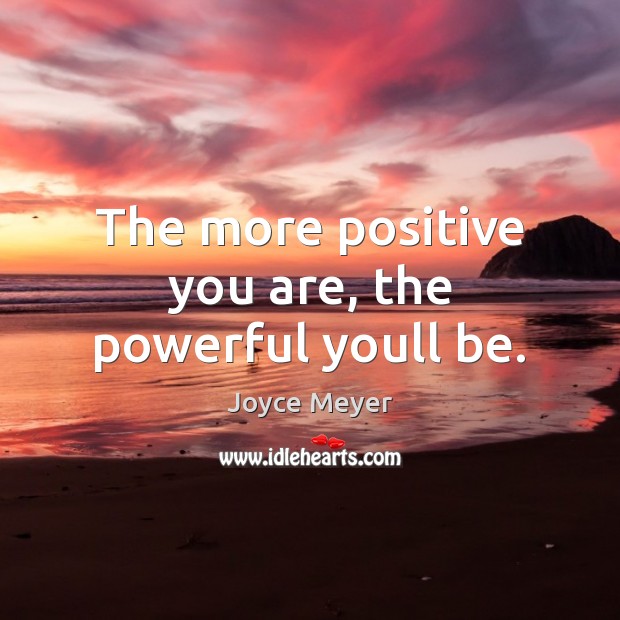 The more positive you are, the powerful youll be. Joyce Meyer Picture Quote