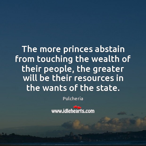 The more princes abstain from touching the wealth of their people, the Pulcheria Picture Quote