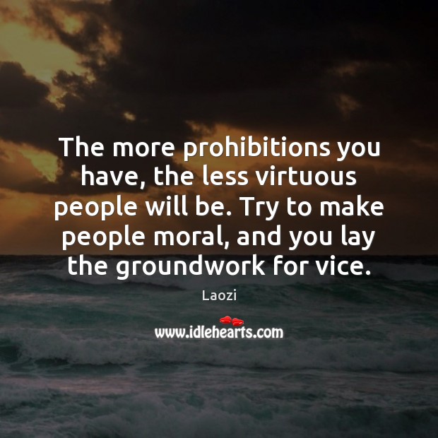 The more prohibitions you have, the less virtuous people will be. Try Laozi Picture Quote