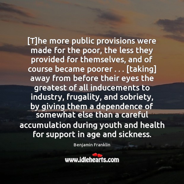 [T]he more public provisions were made for the poor, the less Health Quotes Image