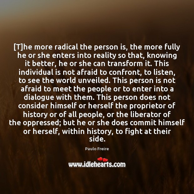 [T]he more radical the person is, the more fully he or Reality Quotes Image