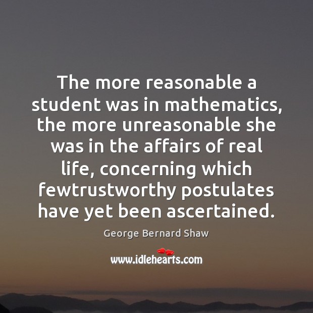 The more reasonable a student was in mathematics, the more unreasonable she George Bernard Shaw Picture Quote