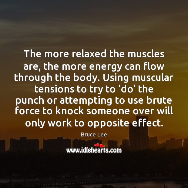 The more relaxed the muscles are, the more energy can flow through Bruce Lee Picture Quote