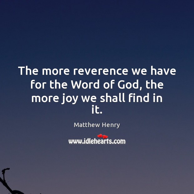 The more reverence we have for the Word of God, the more joy we shall find in it. Image