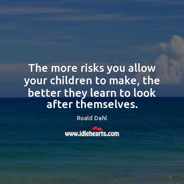 The more risks you allow your children to make, the better they Roald Dahl Picture Quote