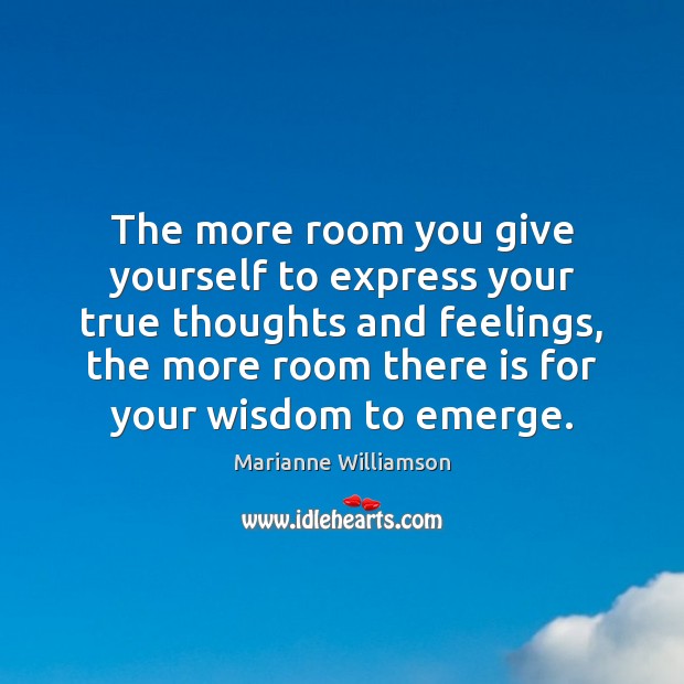 The more room you give yourself to express your true thoughts and Image