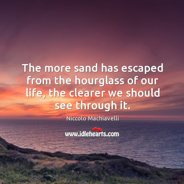The more sand has escaped from the hourglass of our life, the clearer we should see through it. Image