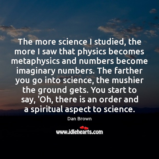 The more science I studied, the more I saw that physics becomes Dan Brown Picture Quote
