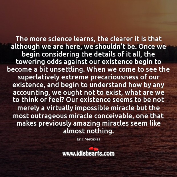 The more science learns, the clearer it is that although we are Eric Metaxas Picture Quote