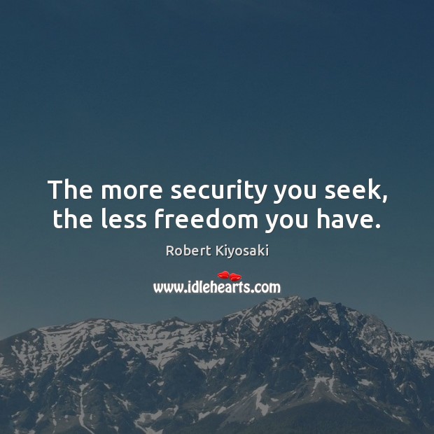 The more security you seek, the less freedom you have. Robert Kiyosaki Picture Quote