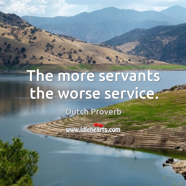 The more servants the worse service. Dutch Proverbs Image