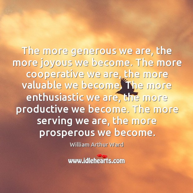 The more serving we are, the more prosperous we become. William Arthur Ward Picture Quote
