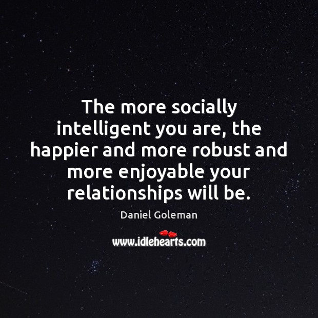 The more socially intelligent you are, the happier and more robust and Daniel Goleman Picture Quote