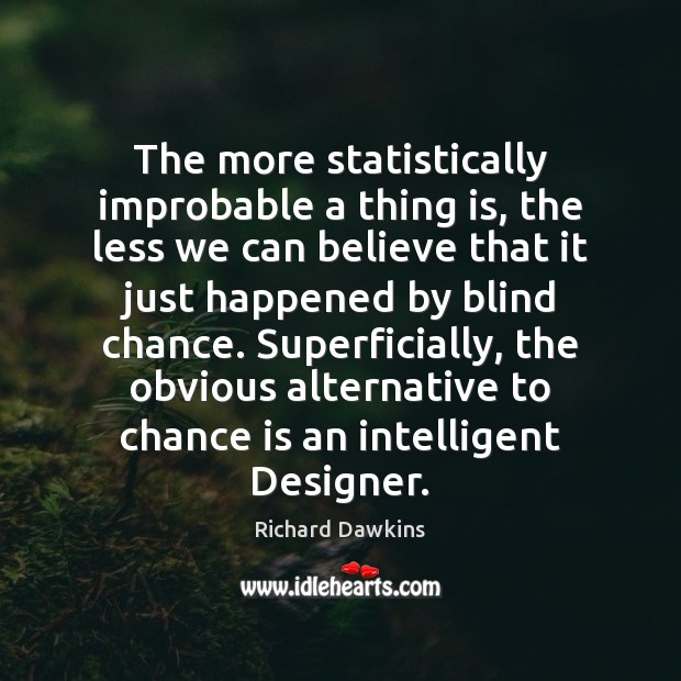 The more statistically improbable a thing is, the less we can believe Richard Dawkins Picture Quote