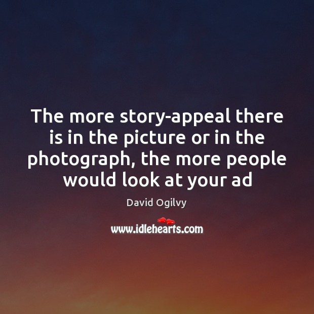 The more story-appeal there is in the picture or in the photograph, David Ogilvy Picture Quote