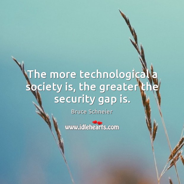 The more technological a society is, the greater the security gap is. Society Quotes Image