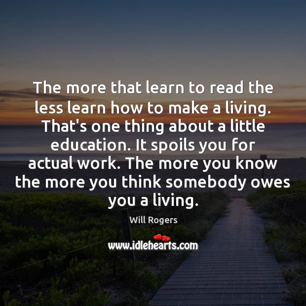 The more that learn to read the less learn how to make Will Rogers Picture Quote