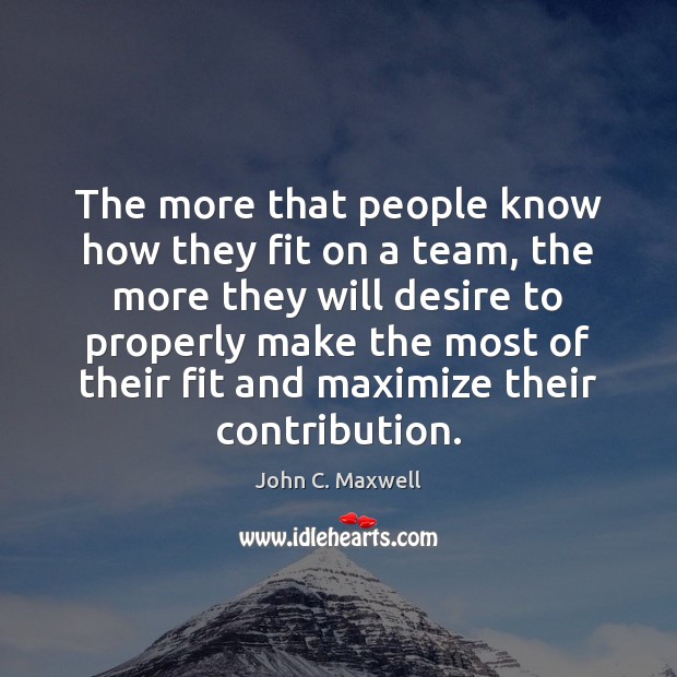 The more that people know how they fit on a team, the John C. Maxwell Picture Quote