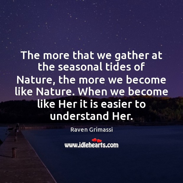 The more that we gather at the seasonal tides of Nature, the Image