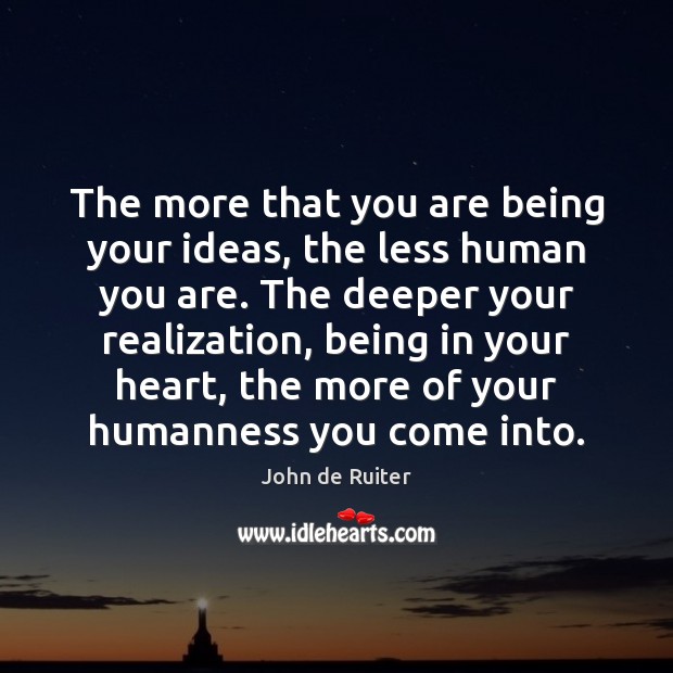 The more that you are being your ideas, the less human you Image