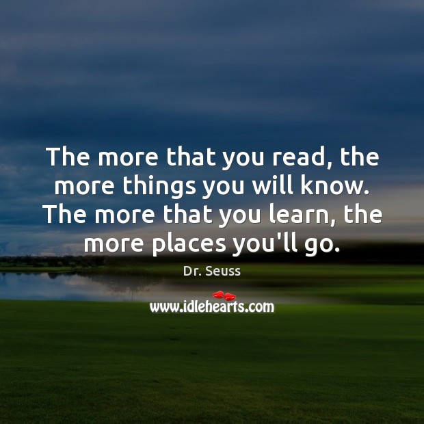 The more that you read, the more things you will know. The Image