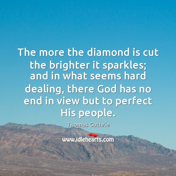 The more the diamond is cut the brighter it sparkles; and in Thomas Guthrie Picture Quote