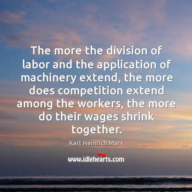 The more the division of labor and the application of machinery extend Image