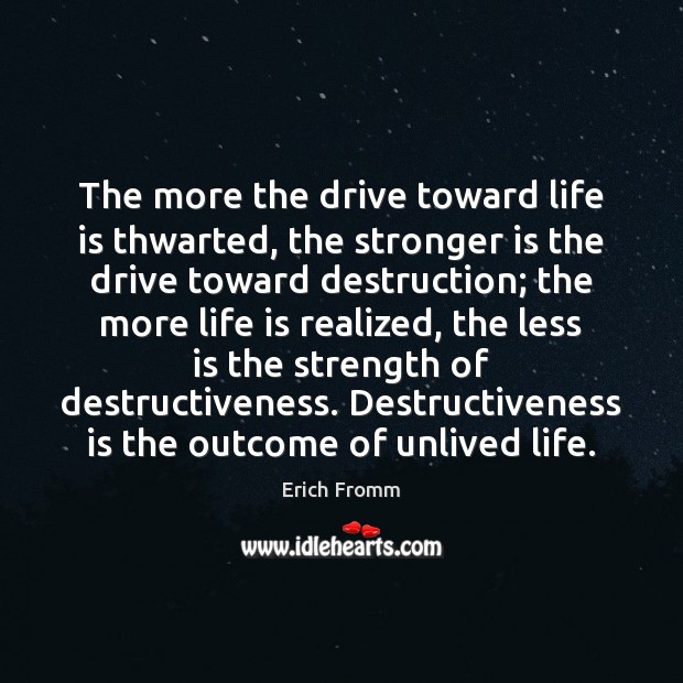 The more the drive toward life is thwarted, the stronger is the Erich Fromm Picture Quote