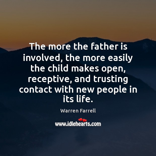 The more the father is involved, the more easily the child makes Warren Farrell Picture Quote